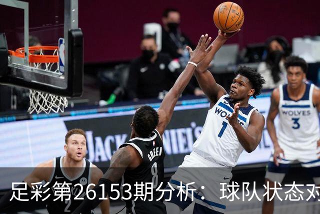 足彩第26153期分析：球队状态对比及竞猜难度评估